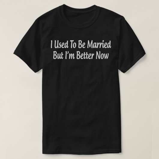 I Used To Be Married But I'm Better Now  Pullover  Tシャツ (デザイン正面)