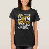 I Used To Have A Coin Collecting Problem Tシャツ (正面)
