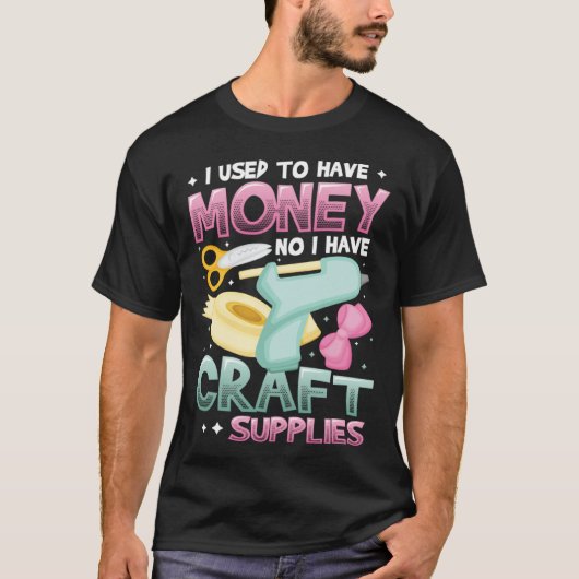 I Used To Have Money No I Have Craft Supplies  Cra Tシャツ (正面)