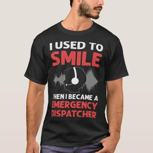 I Used To Smile Then I Became A Emergency Dispatch Tシャツ (正面)