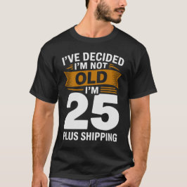 I’ve Decided I’m Not Old I’m 25 Plus Shipping Tシャツ
