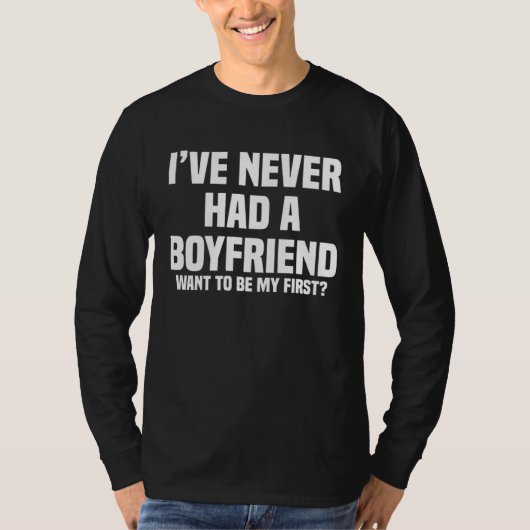 I ve Never Had A Boyfriend Want To Be My First Tシャツ (正面)