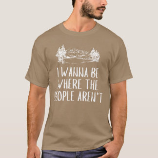 I Wanna Be Wherehe People arent Camping Lovers Hik Tシャツ