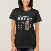 I want a beer?, Funny for Beer lovers Tシャツ (正面)
