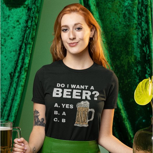 I want a beer?, Funny for Beer lovers Tシャツ