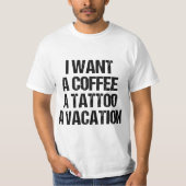 I WANT A COFFEE A TATTOO AND A VACATION GIFT  Tシャツ (正面)