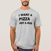 I Want A Pizza Not A Hug Tシャツ (正面)