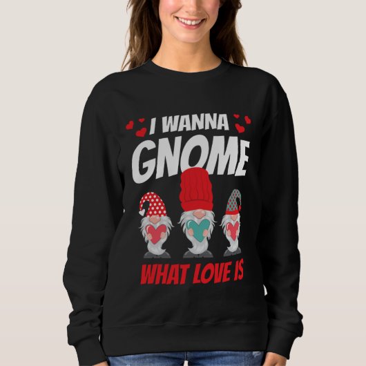 I Want Gnome What Love Is Valentine Humor His and スウェットシャツ (正面)