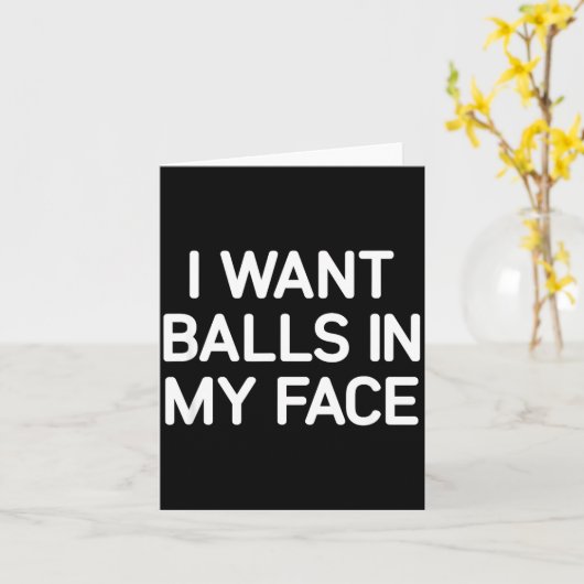 I Want In My Face, Funny, Jokes, Sarcastic  カード (黄色い花)