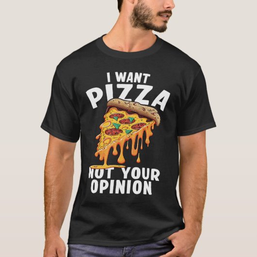 I Want Pizza Not Your Opinion  1 Tシャツ (正面)