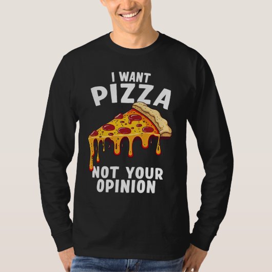 I Want Pizza Not Your Opinion Tシャツ (正面)