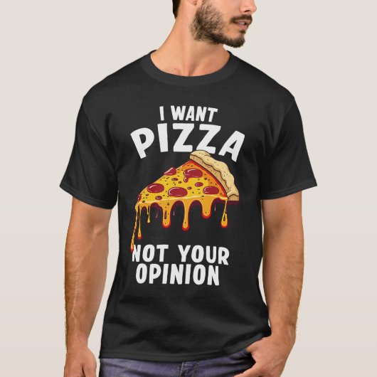 I Want Pizza Not Your Opinion Tシャツ (正面)