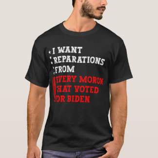 I want reparations from every moron that voted for tシャツ