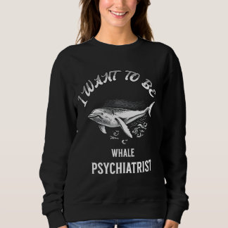 i want to be a whale psychiatrist スウェットシャツ