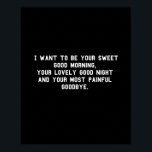 I want to be your sweet good morning Funny Poster ポスター<br><div class="desc">I want to be your sweet good morning |Funny,  Humor,  Gift,  Inspirational,  Quote,  Joke,  Meme,  Happiness,  funnymunsy,  Typography,  Love,  Funny for lovers,  morning</div>