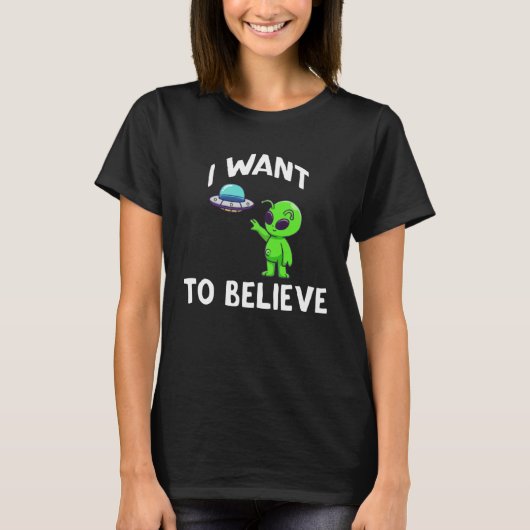 I Want To Believe  Alien UFO Spaceship Tシャツ (正面)