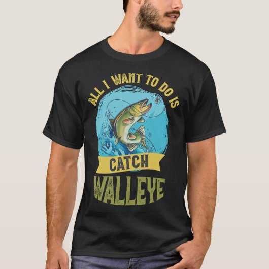 I Want To Do Is Catch Walleye Walleye Fishing Tシャツ (正面)