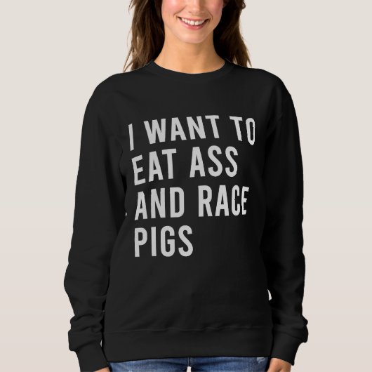 I Want To Eat And Race Pigs Funny Butt Toys スウェットシャツ (正面)