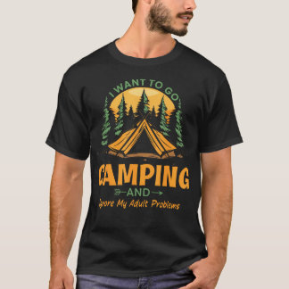 I Want To Go Camping And Ignore My Adult Problems  Tシャツ