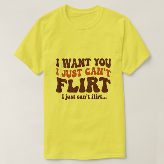 I Want You I Just Can’t Flirt Funny Quote Graphic Tシャツ (デザイン正面)