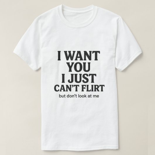 I Want You I Just Can’t Flirt Funny Quote Graphic Tシャツ (デザイン正面)