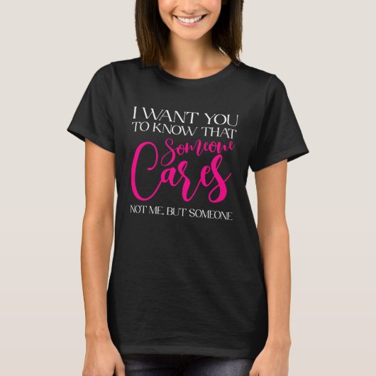 I Want You To Know That Someone Cares Sarcastic Sa Tシャツ (正面)