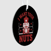 I Want Your Nuts Nutcracker Snarky Christmas Funny オーナメント (正面)