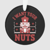 I Want Your Nuts Nutcracker Snarky Christmas Funny オーナメント (正面)
