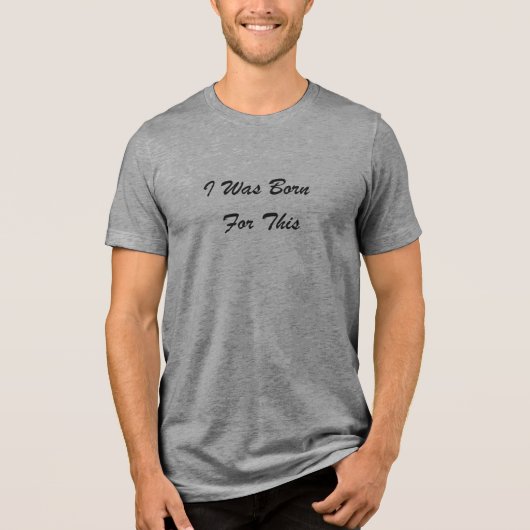 I Was Born For This™ LDS メンズTシャツ カラー豊富 トライブレンドTシャツ (正面)