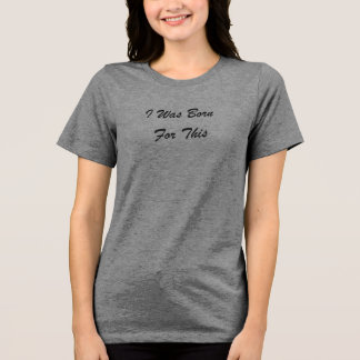 I Was Born For This™ LDS レディースTシャツ 色いろ トライブレンドTシャツ