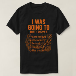  I Was Going To But I Didn’t Unisex Funny Tシャツ