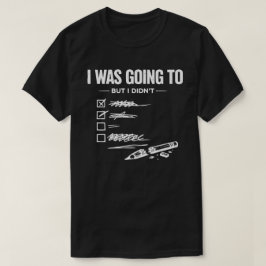 I Was Going To But I Didn’t Unisex Funny Tシャツ