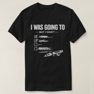 I Was Going To But I Didn’t Unisex Funny Tシャツ