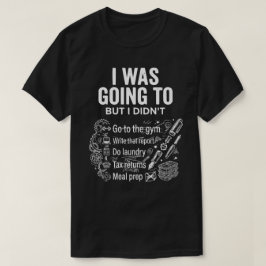 I Was Going To But I Didn’t Unisex Funny  Tシャツ