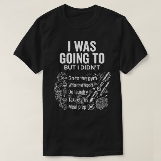 I Was Going To But I Didn’t Unisex Funny  Tシャツ