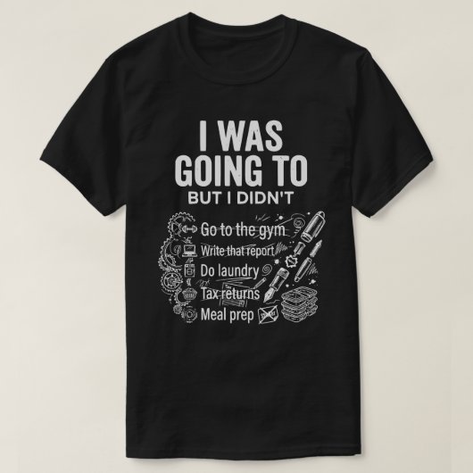 I Was Going To But I Didn’t Unisex Funny  Tシャツ (デザイン正面)