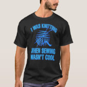 I Was Knitting When Sewing Wasn't Cool  Present Tシャツ (正面)