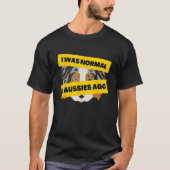 I Was Normal 2 Aussies Ago  Australian Shepherd Me Tシャツ (正面)