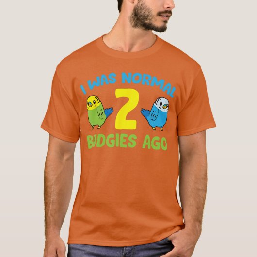 I was Normal 2 Budgies Ago Love Parakeet Budgie fu Tシャツ (正面)