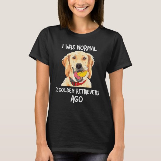 I Was Normal 2 Golden Retrievers Ago Funny Dog Lov Tシャツ (正面)