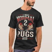 I was normal 2 Pugs ago Tシャツ (正面)
