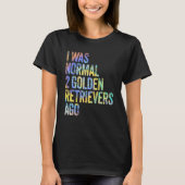 I Was Normal 2 Retrievers Ago Funny Golden Retriev Tシャツ (正面)