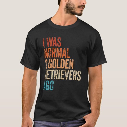 I Was Normal 2 Retrievers Ago Funny Golden Retriev Tシャツ (正面)