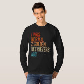 I Was Normal 2 Retrievers Ago Funny Golden Retriev Tシャツ (正面フル)