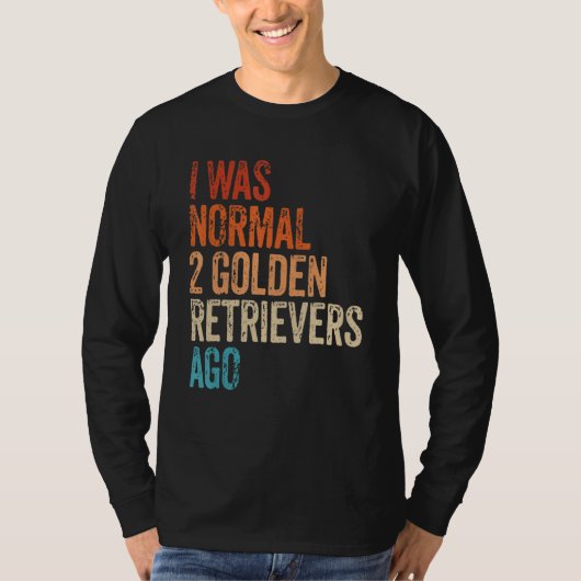 I Was Normal 2 Retrievers Ago Funny Golden Retriev Tシャツ (正面)