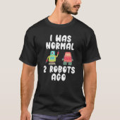 I was normal 2 Robots ago  Robotics Tシャツ (正面)