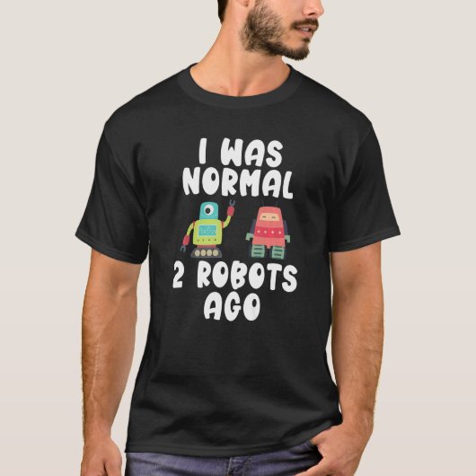 I was normal 2 Robots ago  Robotics Tシャツ (正面)