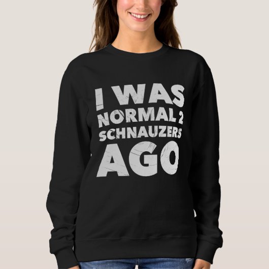 I Was Normal 2 Schnauzers Ago  Dog スウェットシャツ (正面)