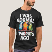 I Was Normal 3 Parrots Ago Funny Bird Lover Casual Tシャツ (正面)