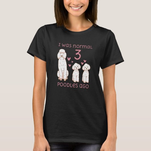 I was normal 3 Poodles ago Funny Dog Lover Gift Me Tシャツ (正面)
